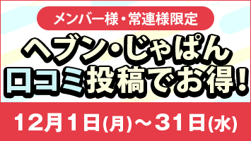 メンバー様・常連様限定/ヘブン・じゃぱん口コミ投稿でお得!